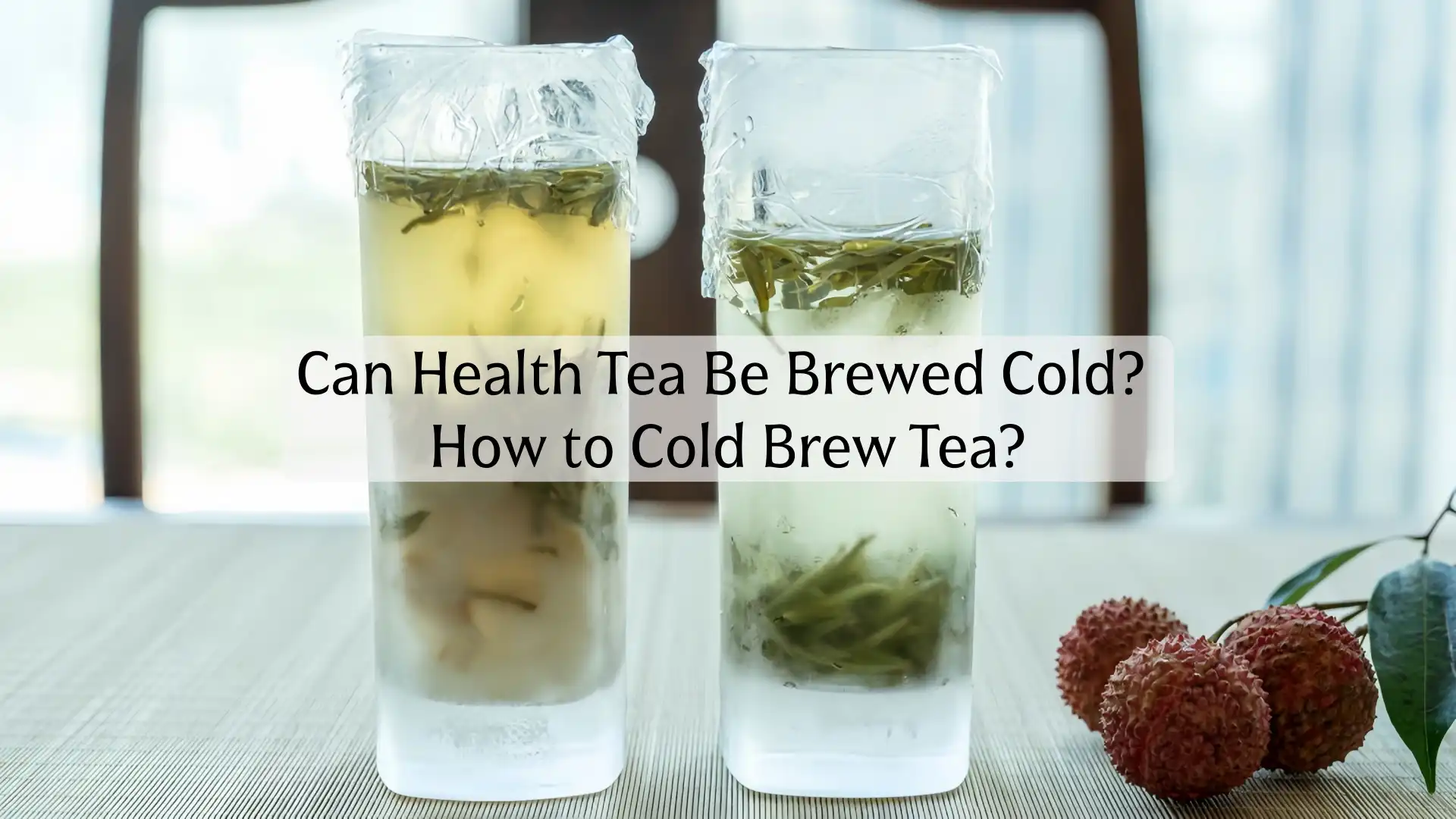Can Health Tea Be Brewed Cold? How to Cold Brew Tea?
